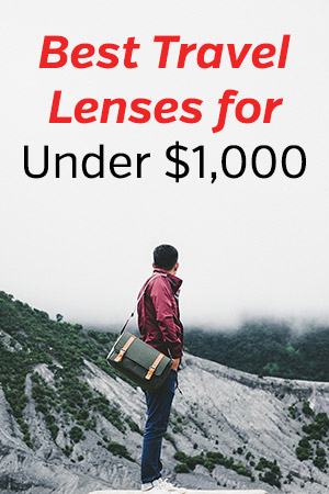 Best Travel Photography Lenses for Under $1,000